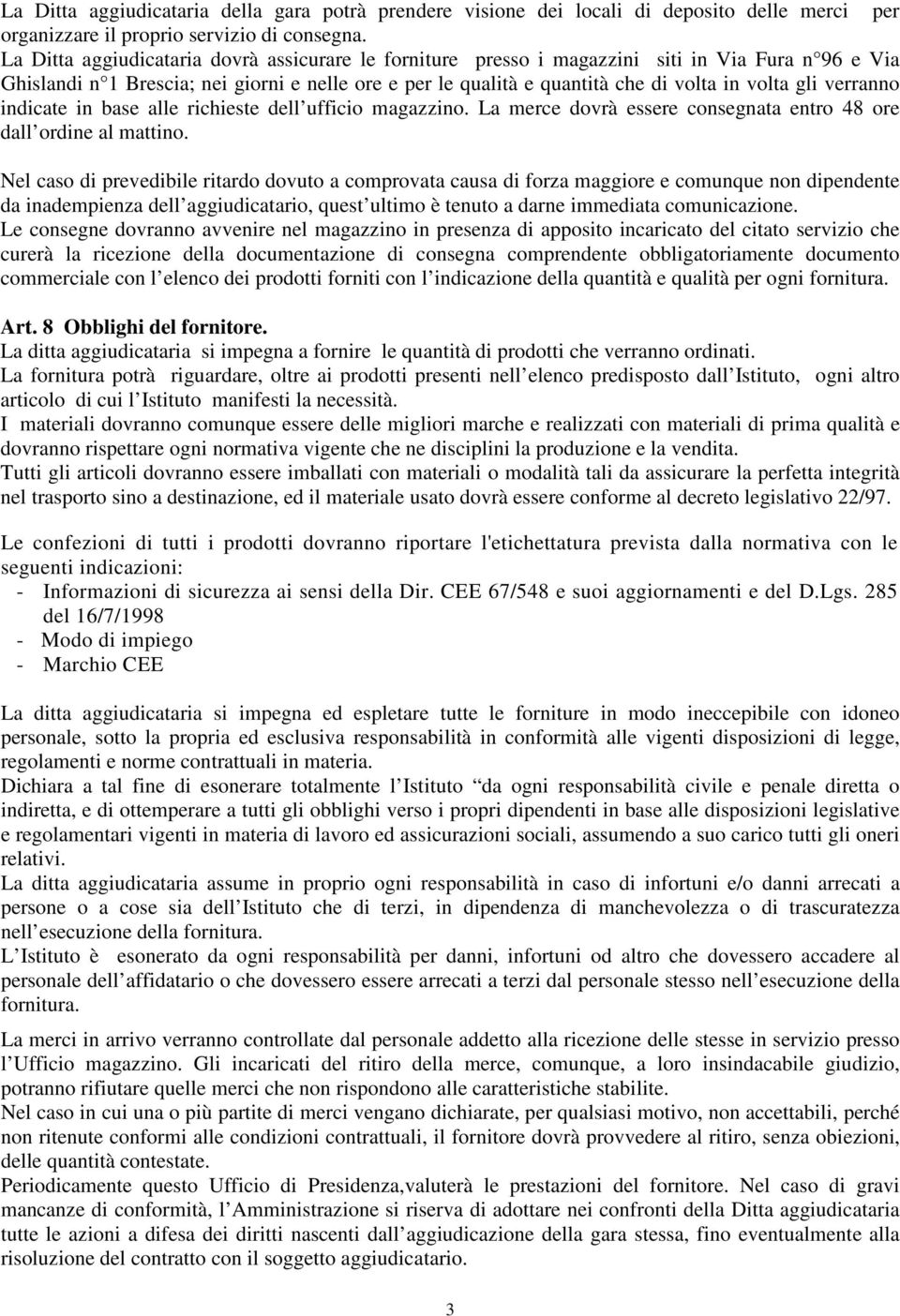 gli verranno indicate in base alle richieste dell ufficio magazzino. La merce dovrà essere consegnata entro 48 ore dall ordine al mattino.