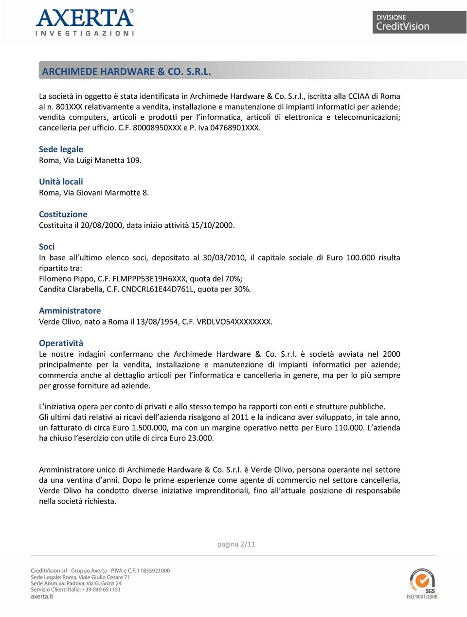 telecomunicazioni; cancelleria per ufficio. C.F. 80008950XXX e P. Iva 04768901XXX. Sede legale Roma, Via Luigi Manetta 109. Unità locali Roma, Via Giovani Marmotte 8.