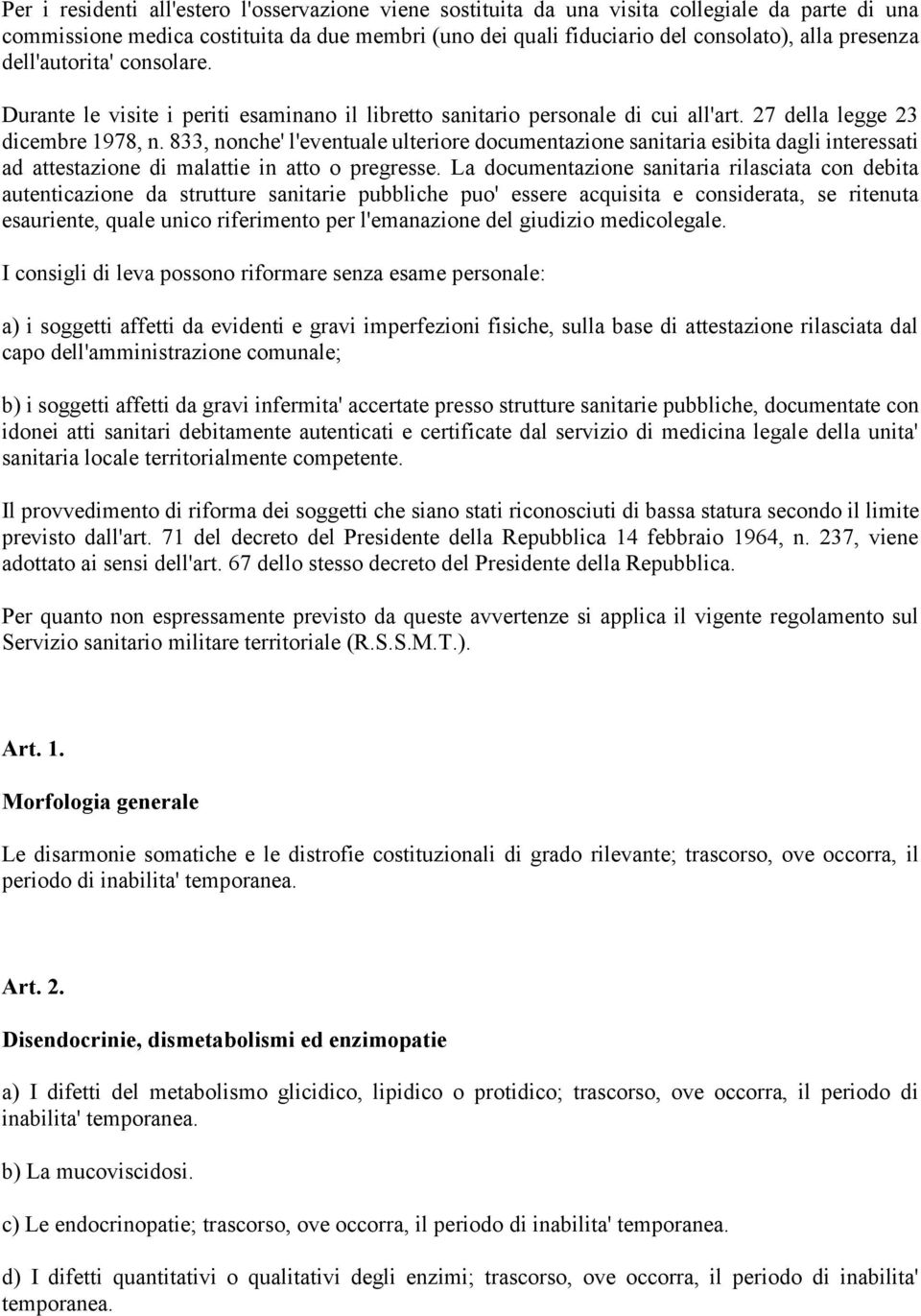 833, nonche' l'eventuale ulteriore documentazione sanitaria esibita dagli interessati ad attestazione di malattie in atto o pregresse.