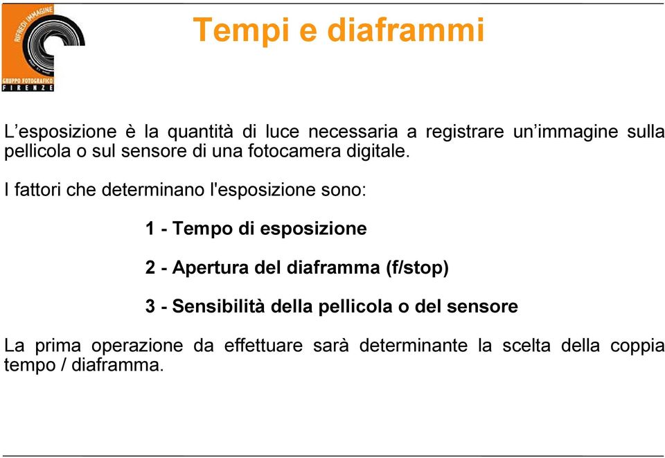 I fattori che determinano l'esposizione sono: 1 - Tempo di esposizione 2 - Apertura del diaframma