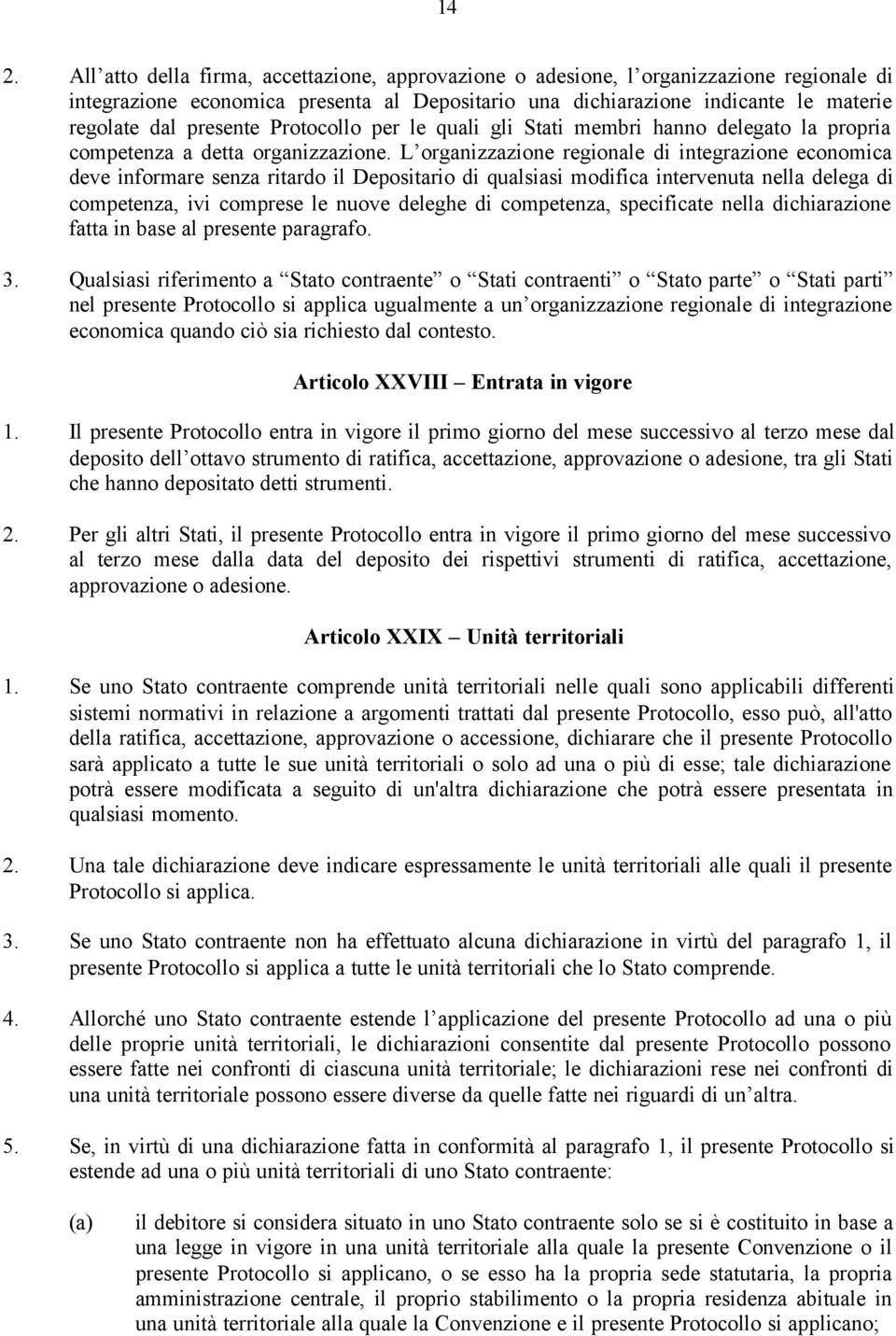 L organizzazione regionale di integrazione economica deve informare senza ritardo il Depositario di qualsiasi modifica intervenuta nella delega di competenza, ivi comprese le nuove deleghe di