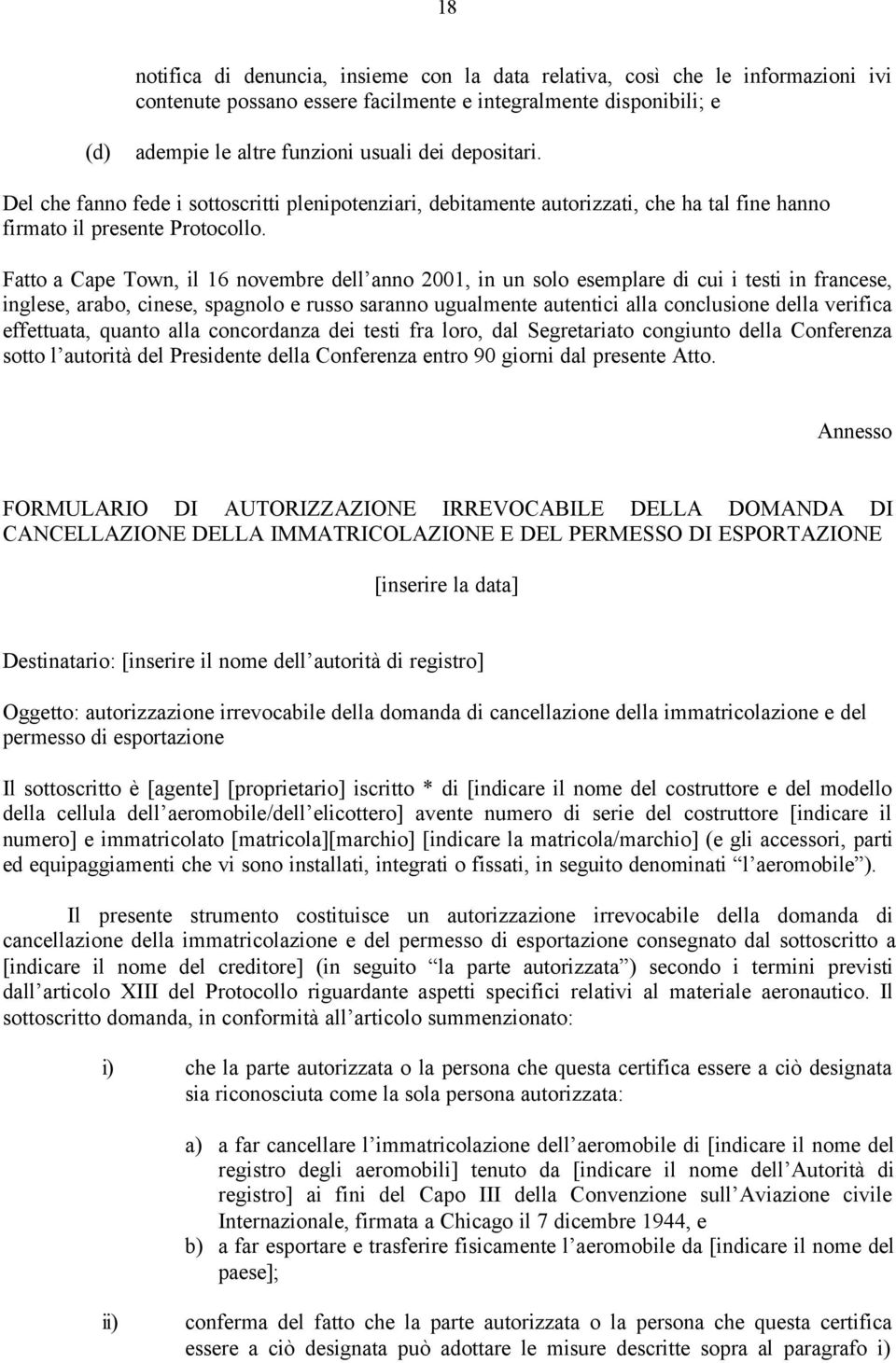 Fatto a Cape Town, il 16 novembre dell anno 2001, in un solo esemplare di cui i testi in francese, inglese, arabo, cinese, spagnolo e russo saranno ugualmente autentici alla conclusione della