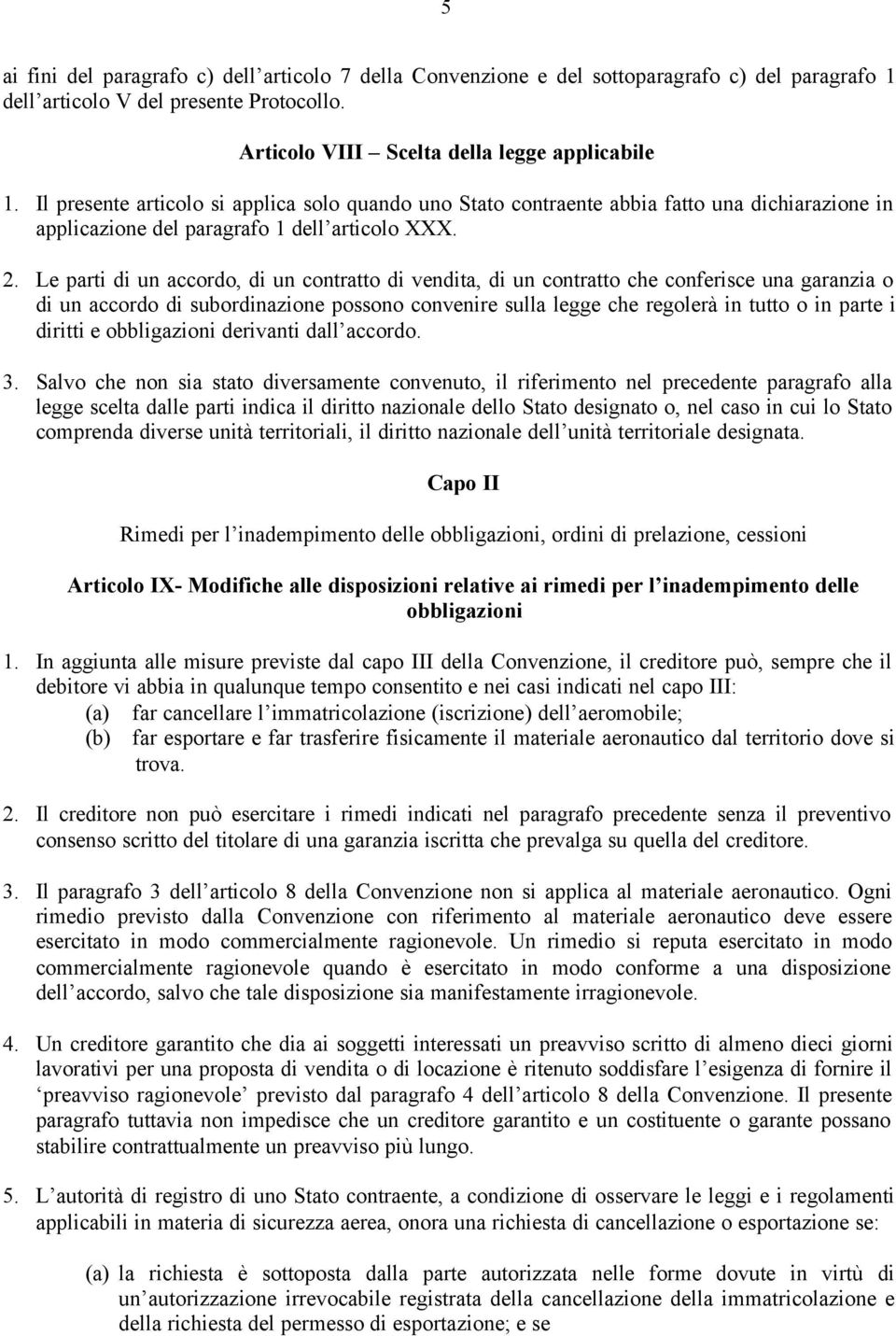 Le parti di un accordo, di un contratto di vendita, di un contratto che conferisce una garanzia o di un accordo di subordinazione possono convenire sulla legge che regolerà in tutto o in parte i