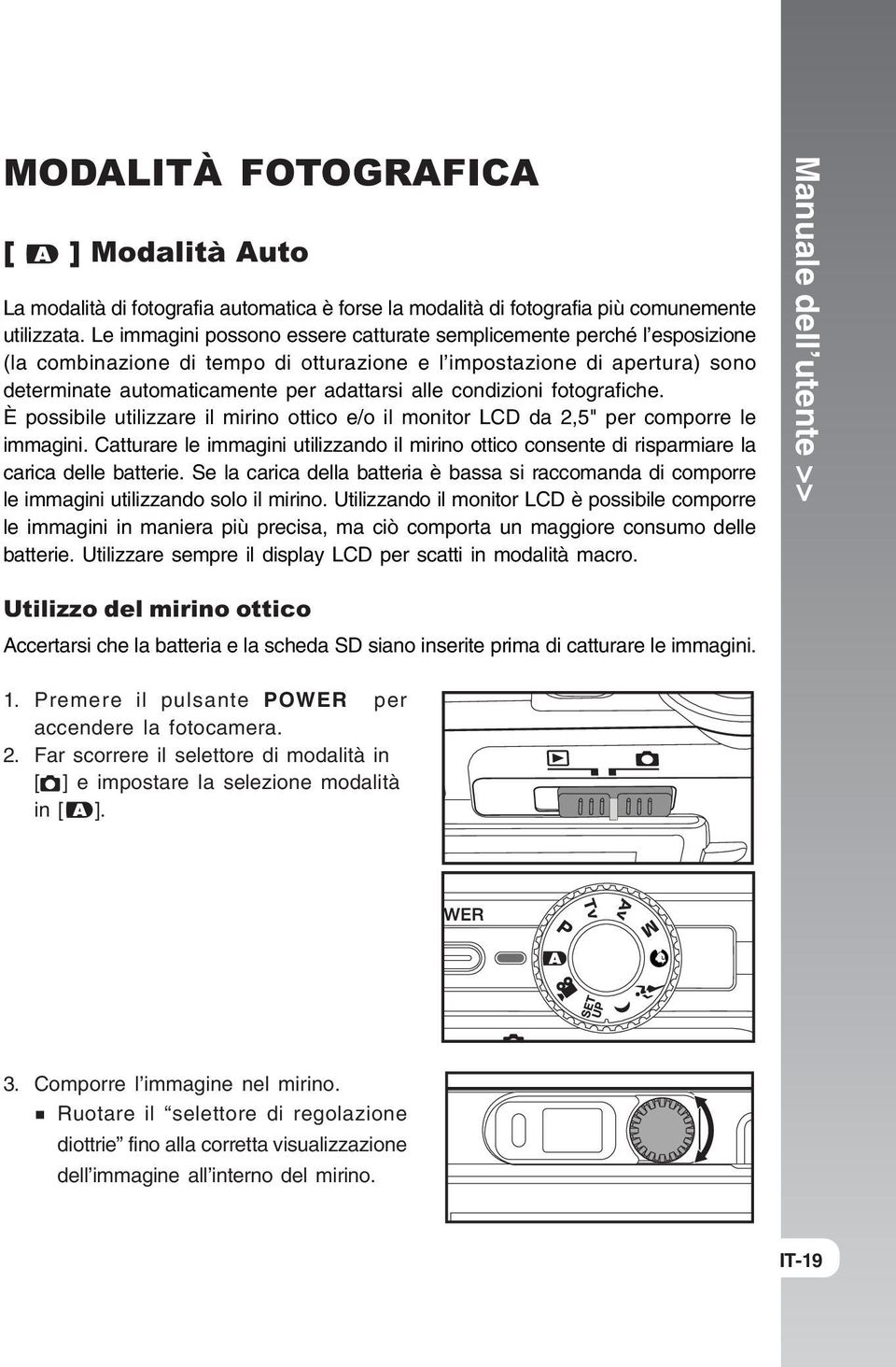 condizioni fotografiche. È possibile utilizzare il mirino ottico e/o il monitor LCD da 2,5" per comporre le immagini.