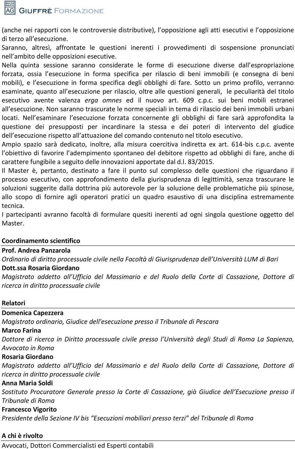 Nella quinta sessione saranno considerate le forme di esecuzione diverse dall espropriazione forzata, ossia l esecuzione in forma specifica per rilascio di beni immobili (e consegna di beni mobili),