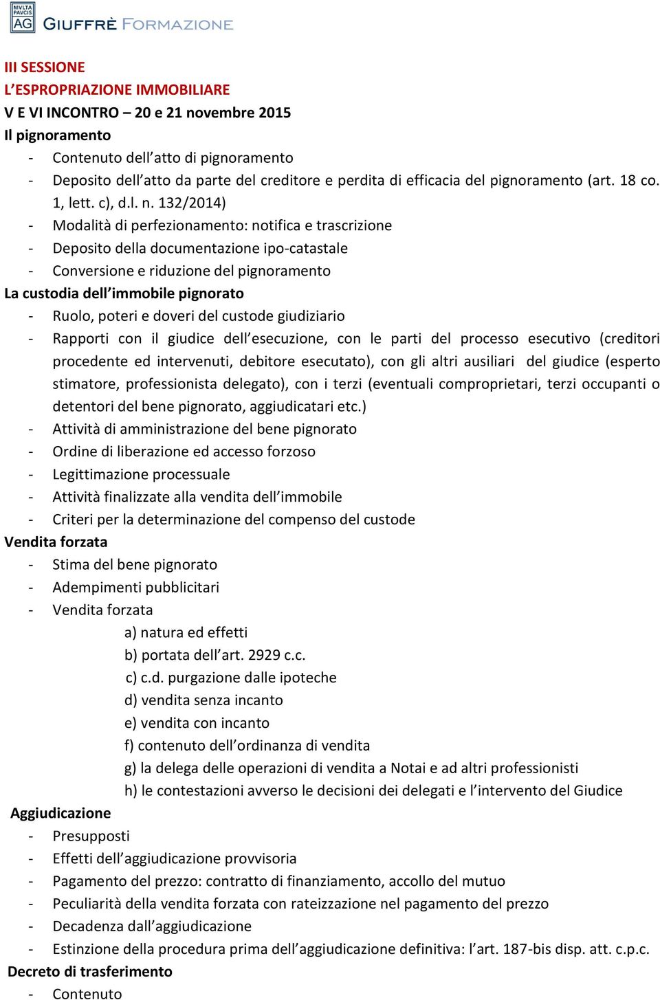 132/2014) - Modalità di perfezionamento: notifica e trascrizione - Deposito della documentazione ipo-catastale - Conversione e riduzione del pignoramento La custodia dell immobile pignorato - Ruolo,