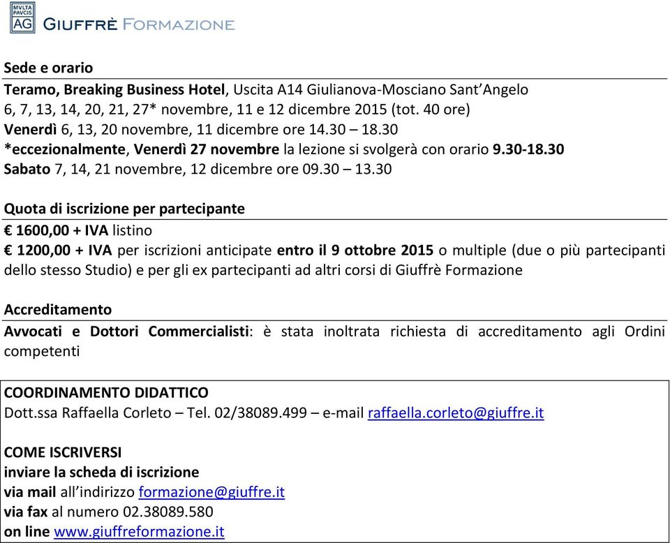 30 Quota di iscrizione per partecipante 1600,00 + IVA listino 1200,00 + IVA per iscrizioni anticipate entro il 9 ottobre 2015 o multiple (due o più partecipanti dello stesso Studio) e per gli ex