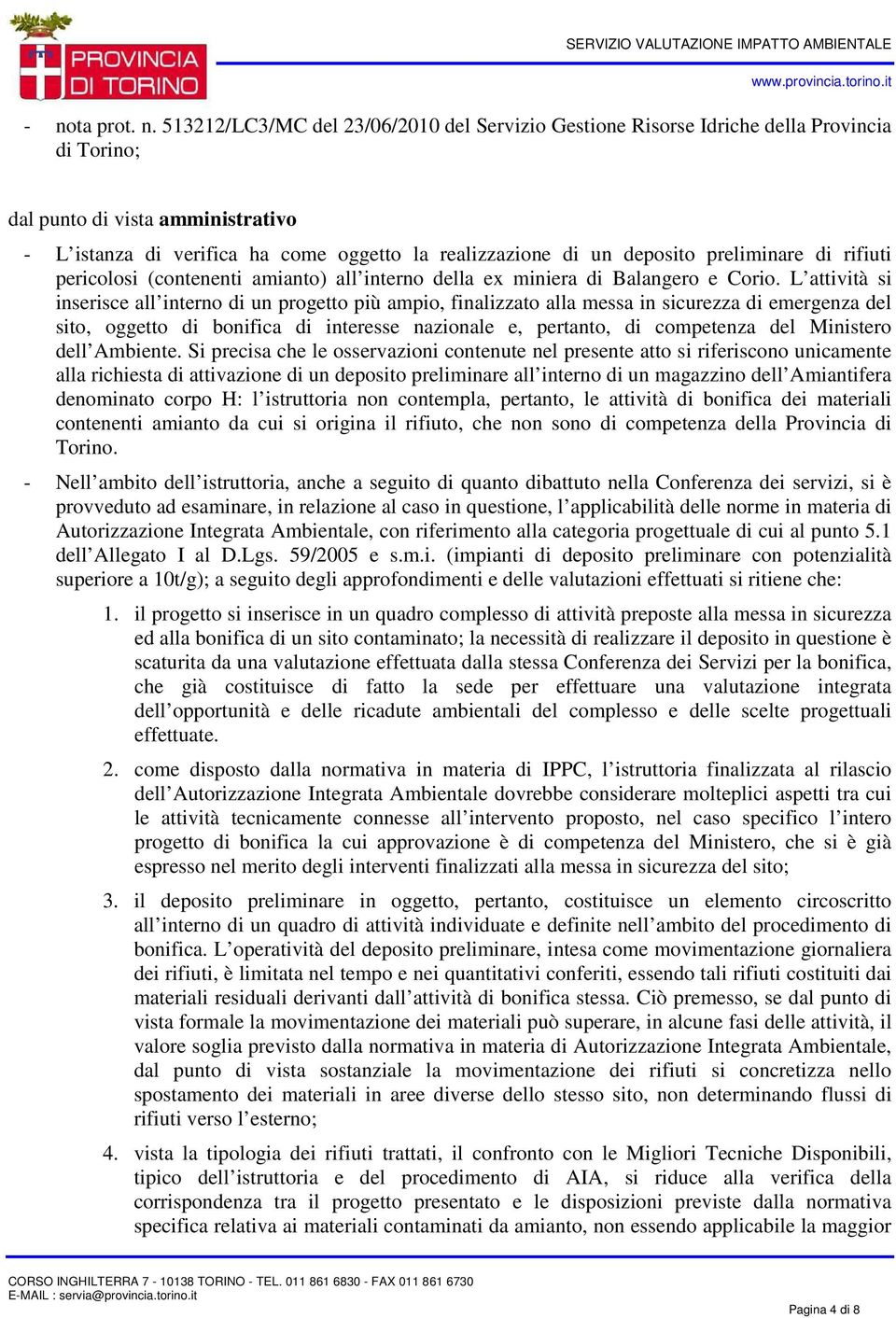 L attività si inserisce all interno di un progetto più ampio, finalizzato alla messa in sicurezza di emergenza del sito, oggetto di bonifica di interesse nazionale e, pertanto, di competenza del