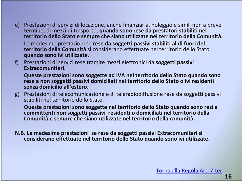 Le medesime prestazioni se rese da soggetti passivi stabiliti al di fuori del territorio della Comunitàsi considerano effettuate nel territorio dello Stato quando sono ivi utilizzate.