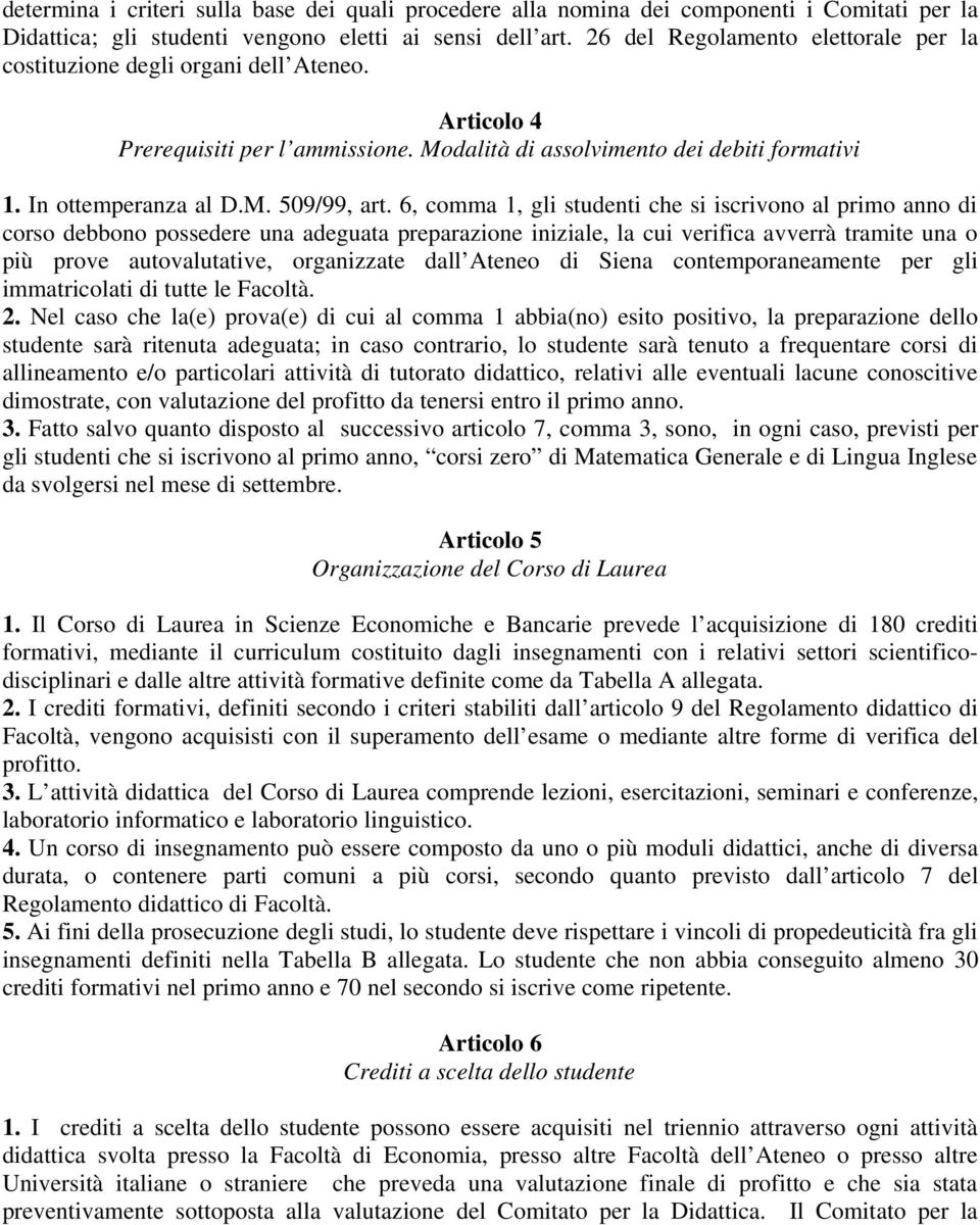 6, comma 1, gli studenti che si iscrivono al primo anno di corso debbono possedere una adeguata preparazione iniziale, la cui verifica avverrà tramite una o più prove autovalutative, organizzate dall