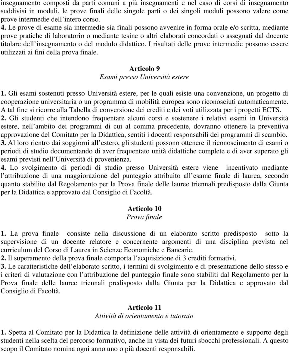 Le prove di esame sia intermedie sia finali possono avvenire in forma orale e/o scritta, mediante prove pratiche di laboratorio o mediante tesine o altri elaborati concordati o assegnati dal docente