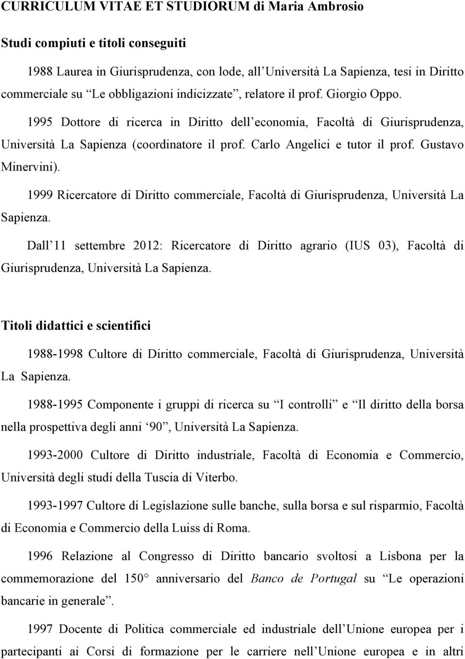 Gustavo Minervini). 1999 Ricercatore di Diritto commerciale, Facoltà di Giurisprudenza, Università La Sapienza.
