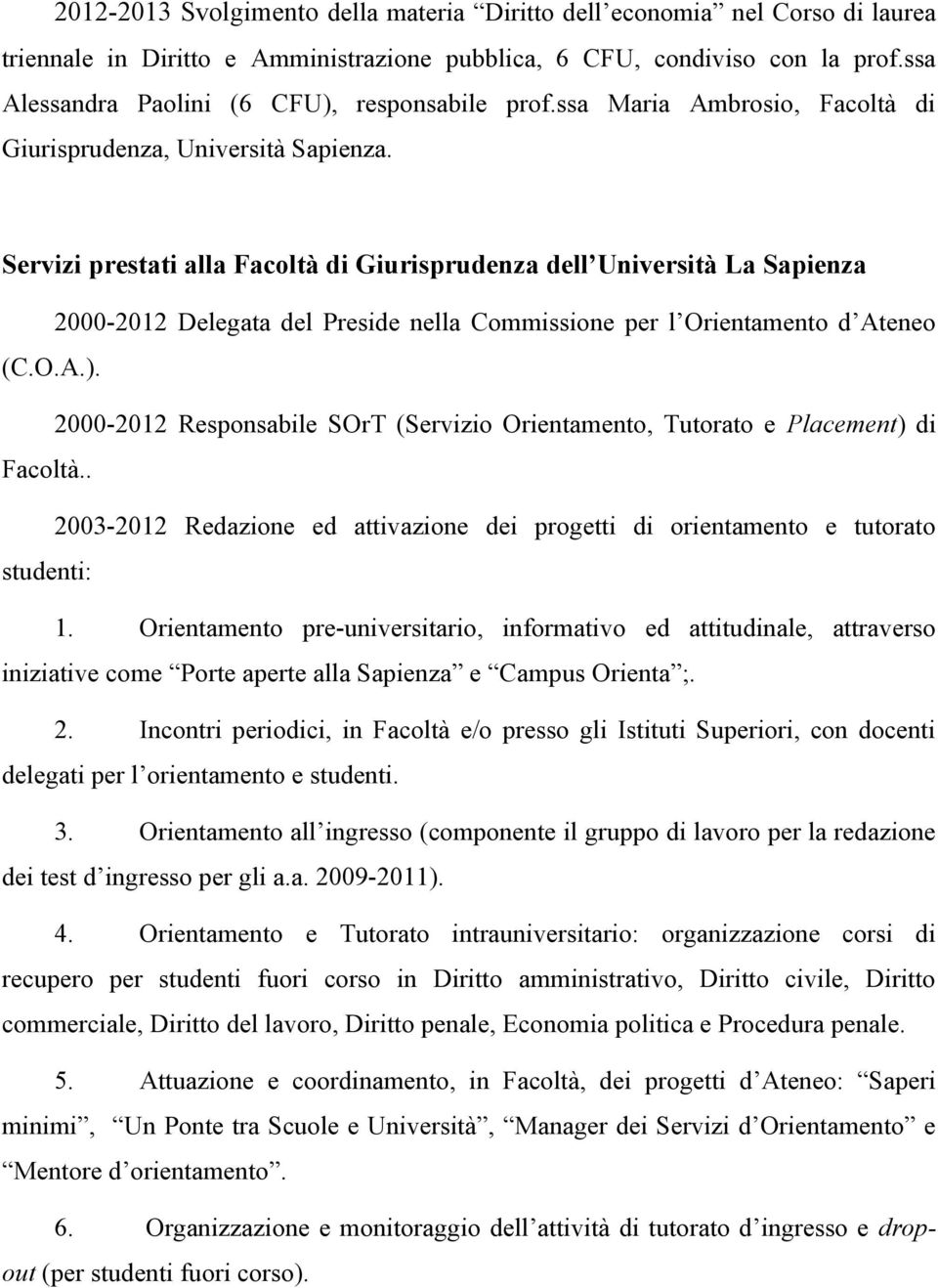 Servizi prestati alla Facoltà di Giurisprudenza dell Università La Sapienza 2000-2012 Delegata del Preside nella Commissione per l Orientamento d Ateneo (C.O.A.).