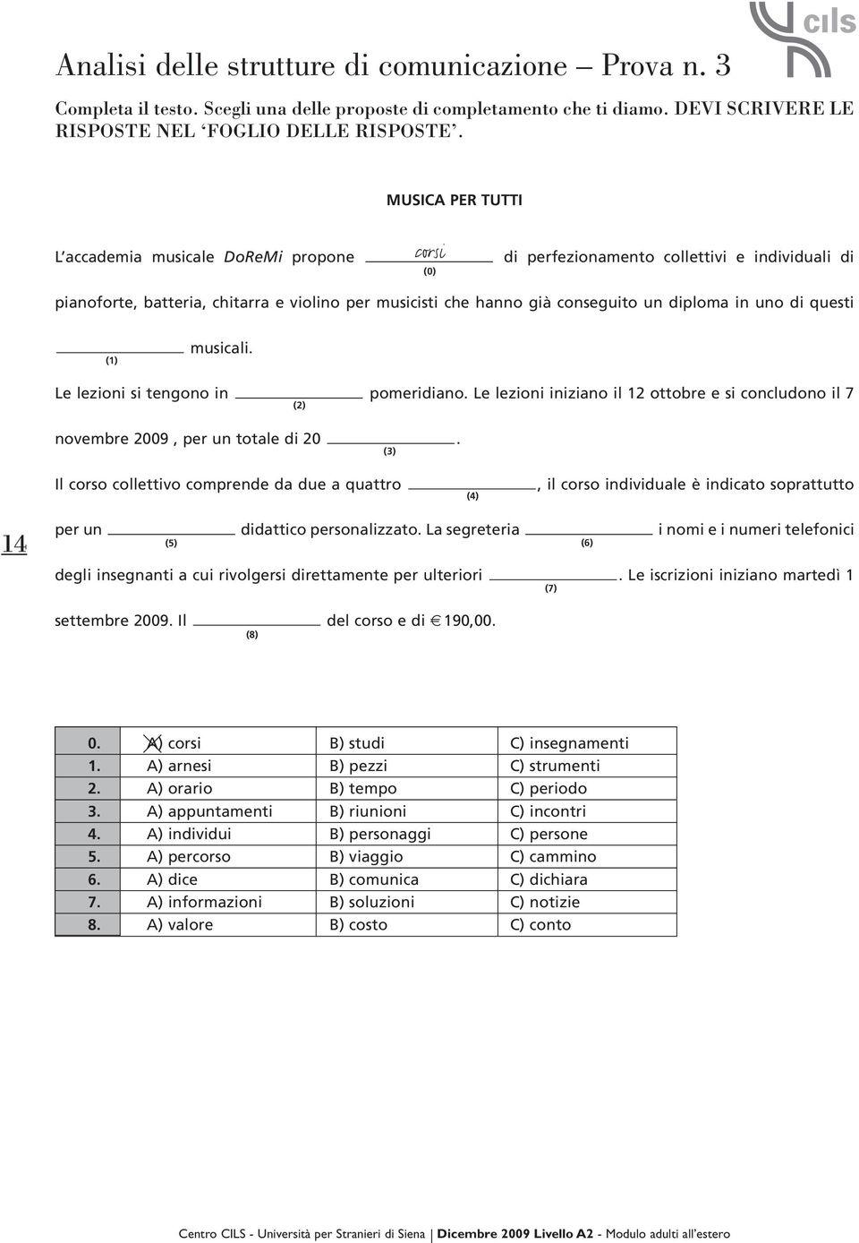 diploma in uno di questi (1) musicali. Le lezioni si tengono in pomeridiano. Le lezioni iniziano il 12 ottobre e si concludono il 7 novembre 2009, per un totale di 20.