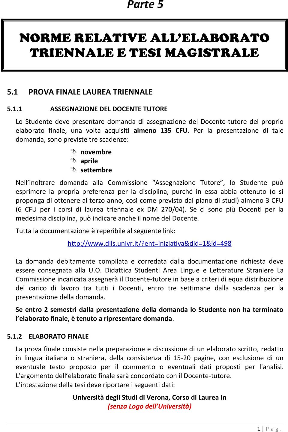 1 ASSEGNAZIONE DEL DOCENTE TUTORE Lo Studente deve presentare domanda di assegnazione del Docente-tutore del proprio elaborato finale, una volta acquisiti almeno 135 CFU.