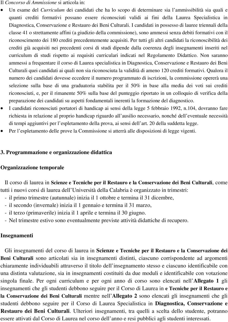 I candidati in possesso di lauree triennali della classe 41 o strettamente affini (a giudizio della commissione), sono ammessi senza debiti formativi con il riconoscimento dei 180 crediti