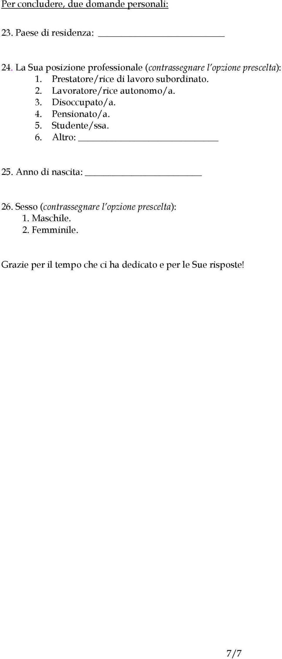 Prestatore/rice di lavoro subordinato. 2. Lavoratore/rice autonomo/a. 3. Disoccupato/a. 4. Pensionato/a. 5.