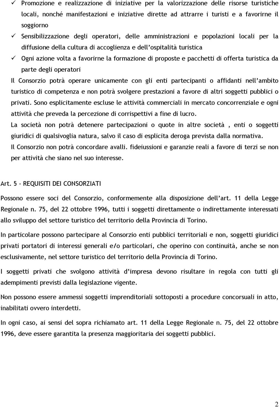 proposte e pacchetti di offerta turistica da parte degli operatori Il Consorzio potrà operare unicamente con gli enti partecipanti o affidanti nell ambito turistico di competenza e non potrà svolgere