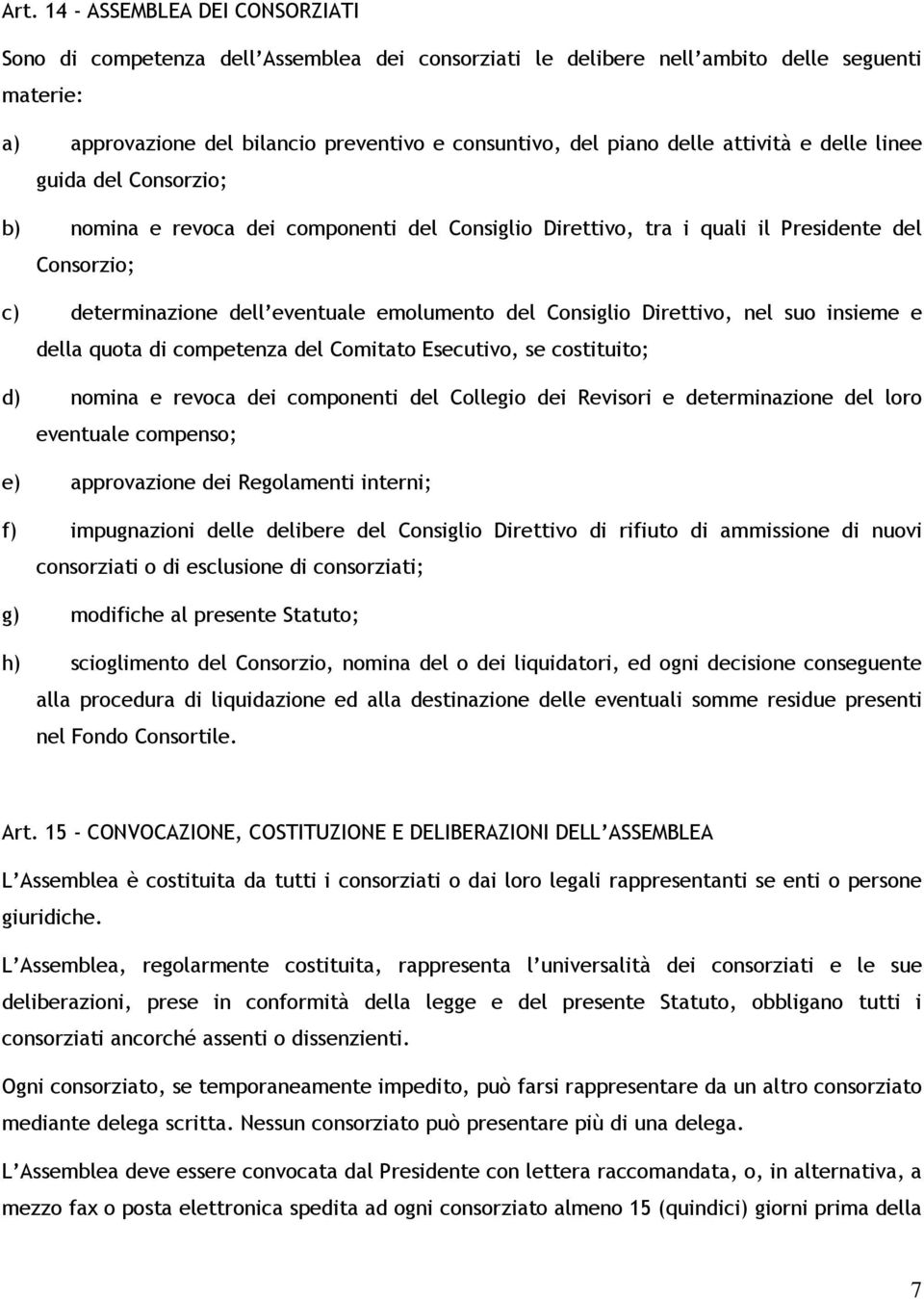 Consiglio Direttivo, nel suo insieme e della quota di competenza del Comitato Esecutivo, se costituito; d) nomina e revoca dei componenti del Collegio dei Revisori e determinazione del loro eventuale