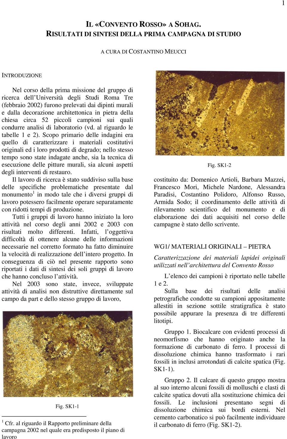 furono prelevati dai dipinti murali e dalla decorazione architettonica in pietra della chiesa circa 52 piccoli campioni sui quali condurre analisi di laboratorio (vd. al riguardo le tabelle 1 e 2).