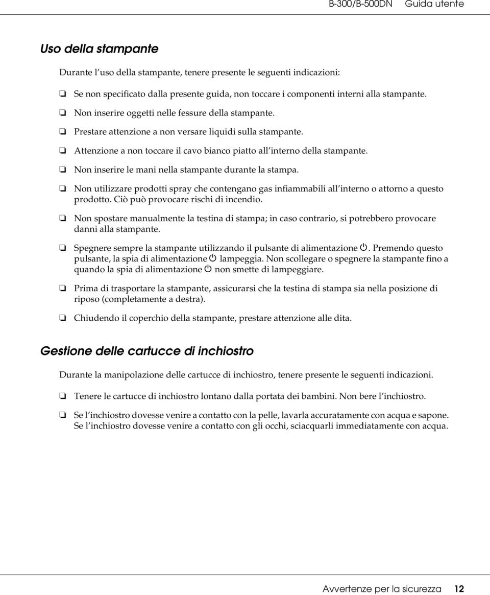 Non inserire le mani nella stampante durante la stampa. Non utilizzare prodotti spray che contengano gas infiammabili all interno o attorno a questo prodotto. Ciò può provocare rischi di incendio.