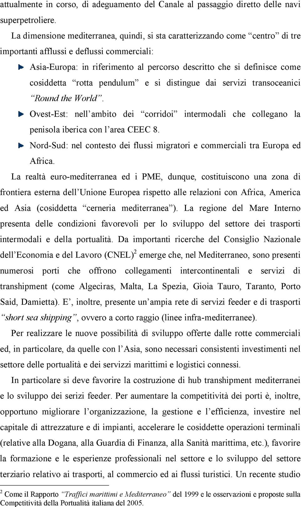 cosiddetta rotta pendulum e si distingue dai servizi transoceanici Round the World. Ovest-Est: nell ambito dei corridoi intermodali che collegano la penisola iberica con l area CEEC 8.