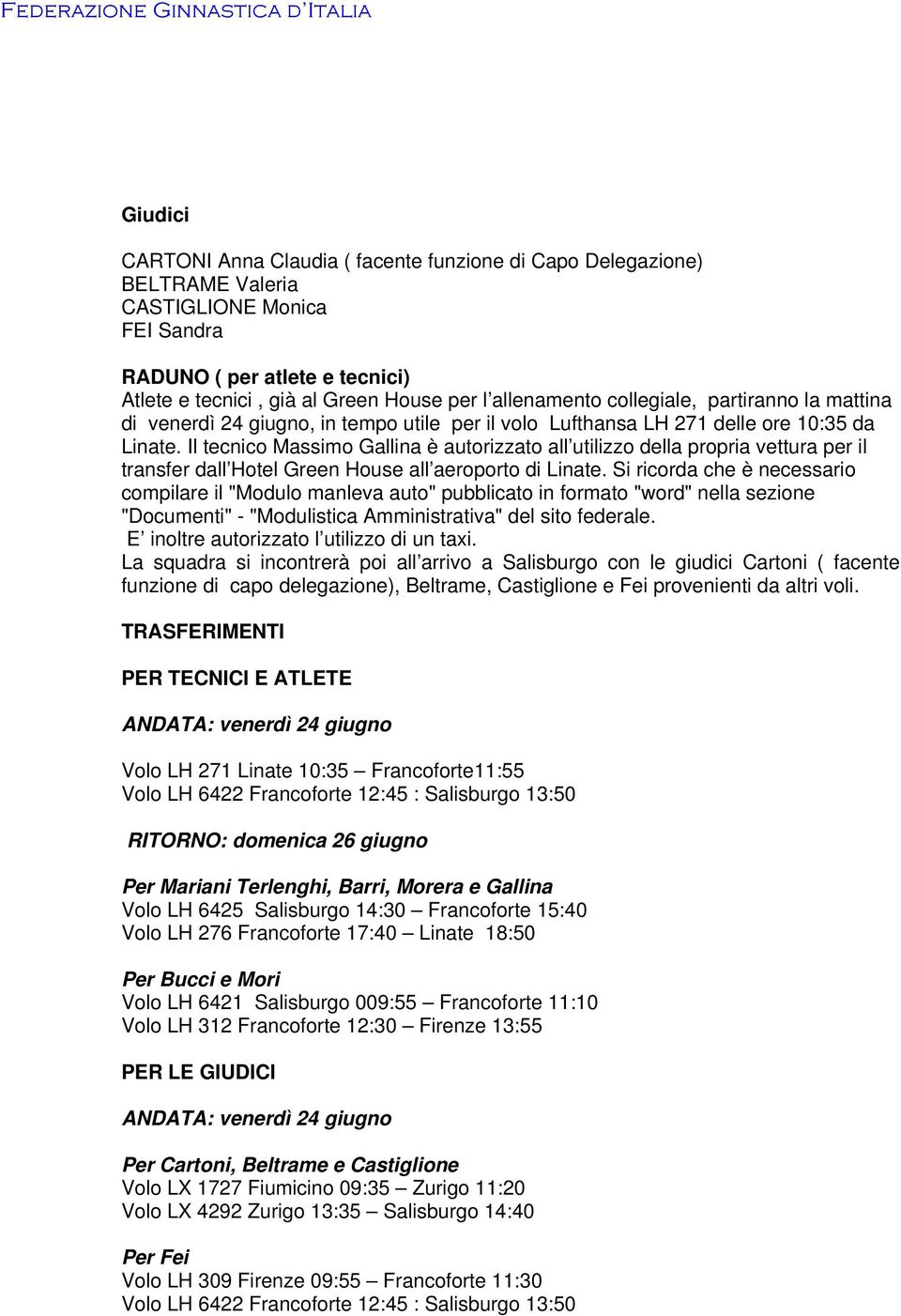 Il tecnico Massimo Gallina è autorizzato all utilizzo della propria vettura per il transfer dall Hotel Green House all aeroporto di Linate.