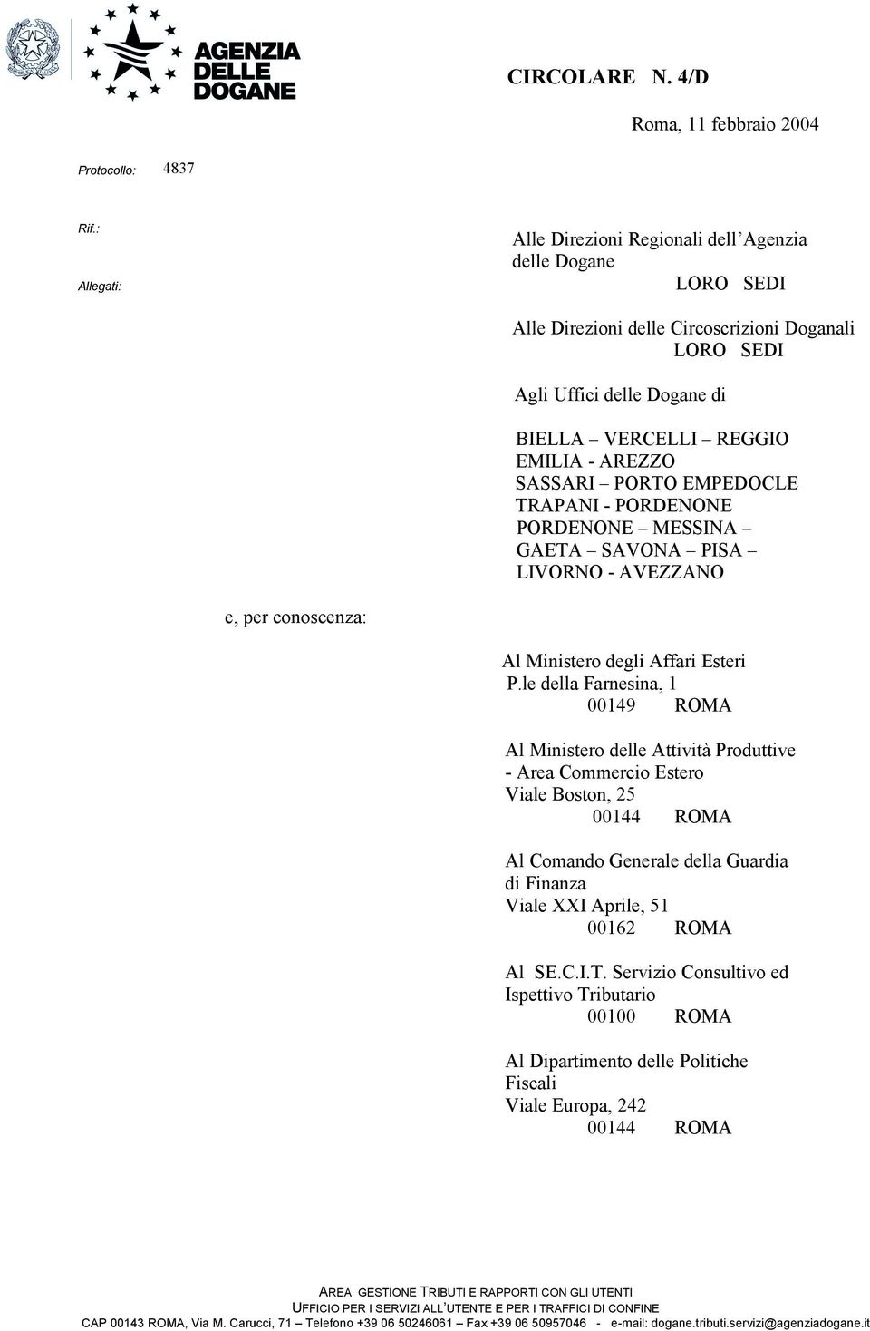 SASSARI PORTO EMPEDOCLE TRAPANI - PORDENONE PORDENONE MESSINA GAETA SAVONA PISA LIVORNO - AVEZZANO e, per conoscenza: Al Ministero degli Affari Esteri P.