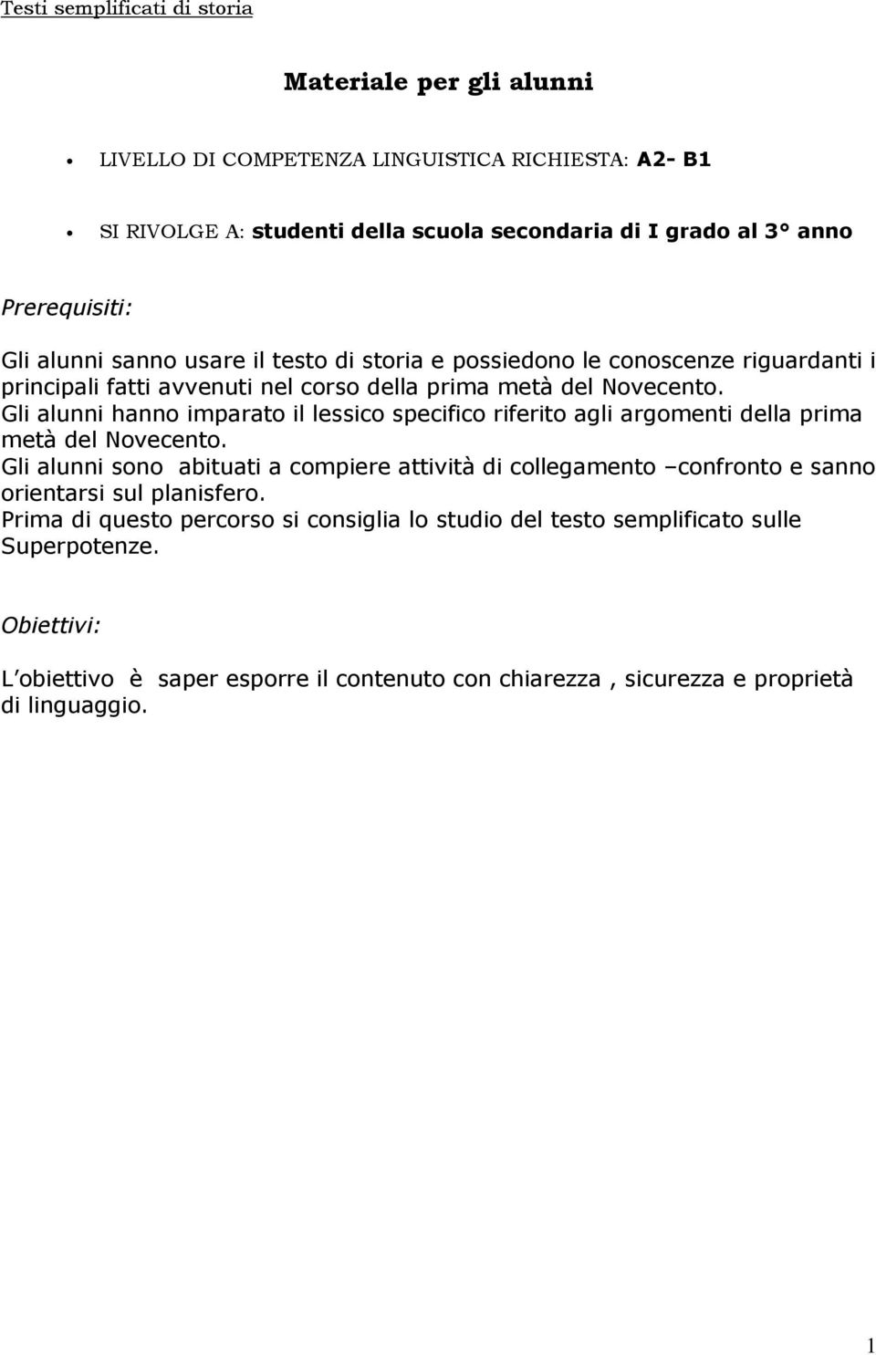 Gli alunni hanno imparato il lessico specifico riferito agli argomenti della prima metà del Novecento.