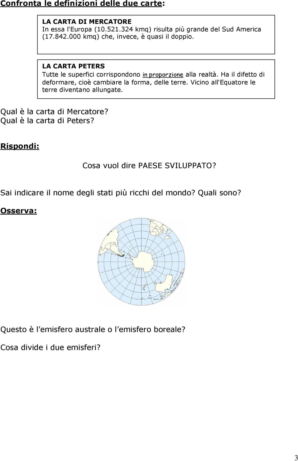 Ha il difetto di deformare, cioè cambiare la forma, delle terre. Vicino all'equatore le terre diventano allungate. Qual è la carta di Mercatore?