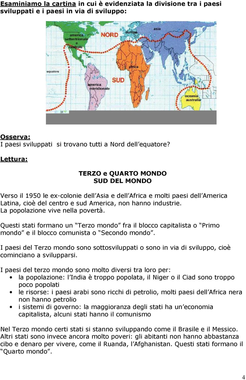 La popolazione vive nella povertà. Questi stati formano un Terzo mondo fra il blocco capitalista o Primo mondo e il blocco comunista o Secondo mondo.