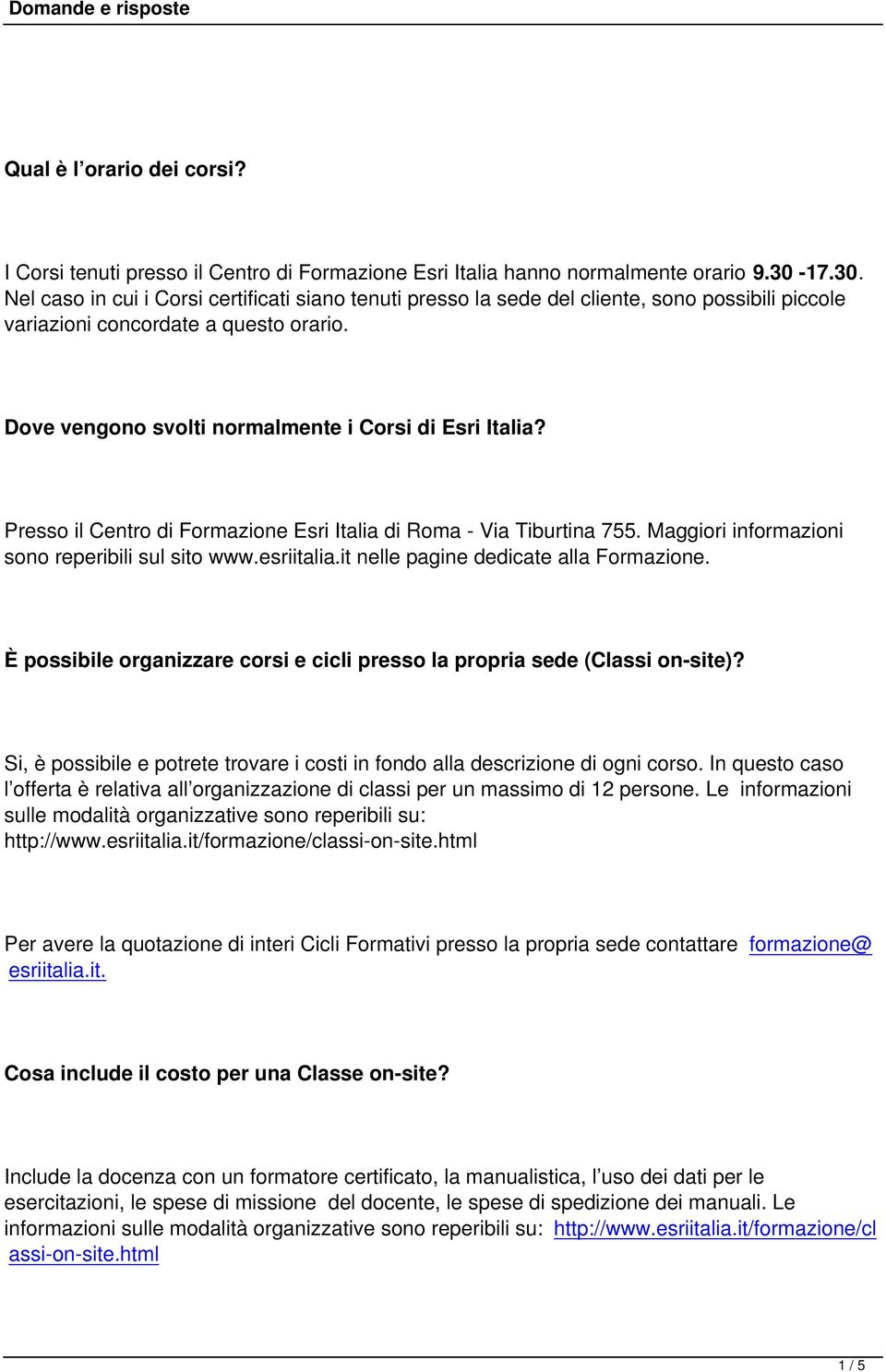 Dove vengono svolti normalmente i Corsi di Esri Italia? Presso il Centro di Formazione Esri Italia di Roma - Via Tiburtina 755. Maggiori informazioni sono reperibili sul sito www.esriitalia.