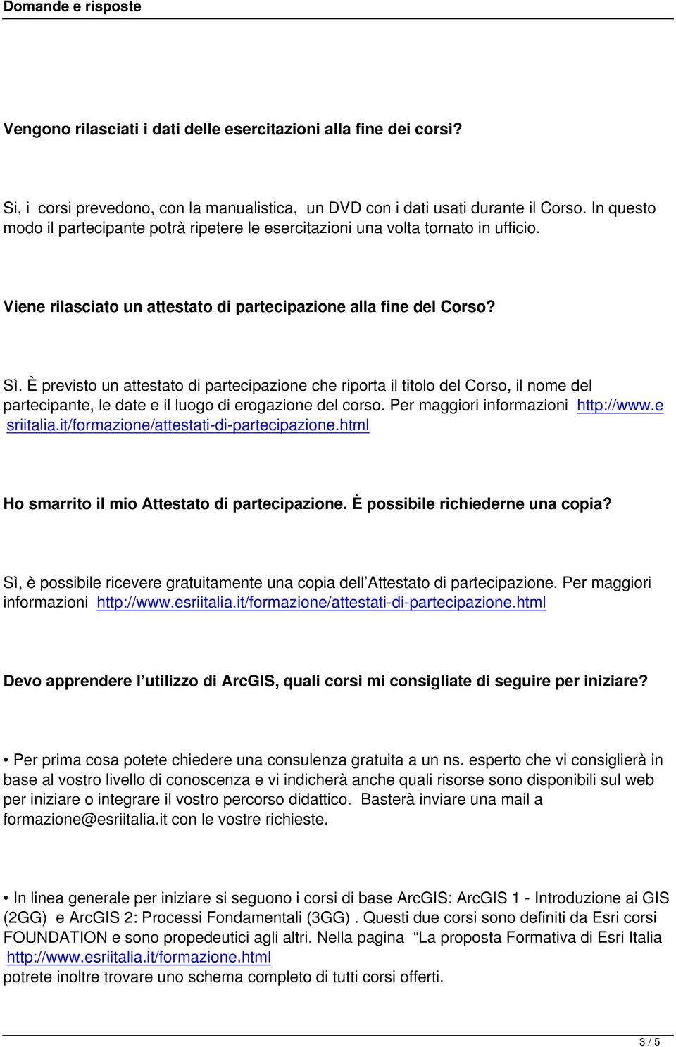 È previsto un attestato di partecipazione che riporta il titolo del Corso, il nome del partecipante, le date e il luogo di erogazione del corso. Per maggiori informazioni http://www.e sriitalia.