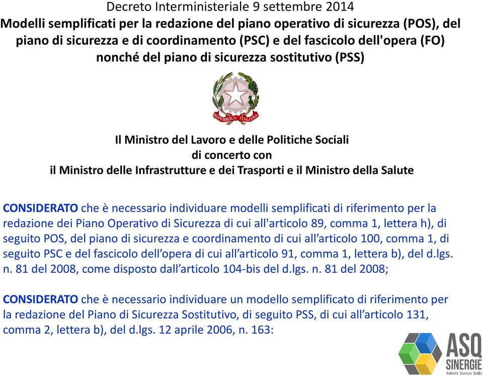 CONSIDERATOche è necessario individuare modelli semplificati di riferimento per la redazione dei Piano Operativo di Sicurezza di cui all'articolo 89, comma 1, lettera h), di seguito POS, del piano di