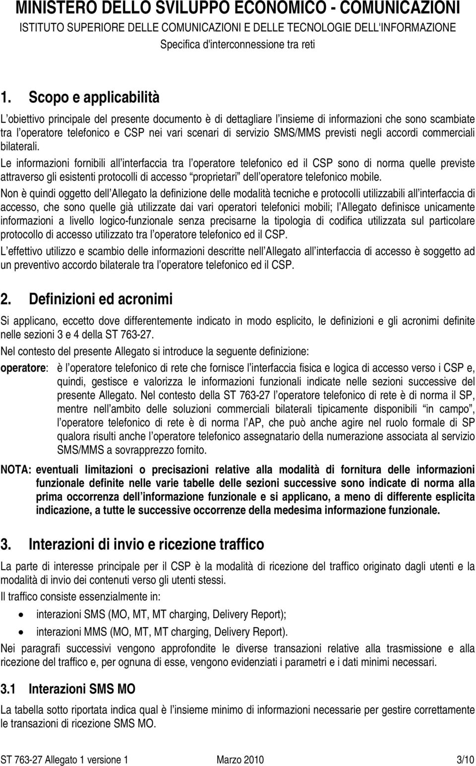 Le informazioni fornibili all interfaccia tra l operatore telefonico ed il CSP sono di norma quelle previste attraverso gli esistenti protocolli di accesso proprietari dell operatore telefonico