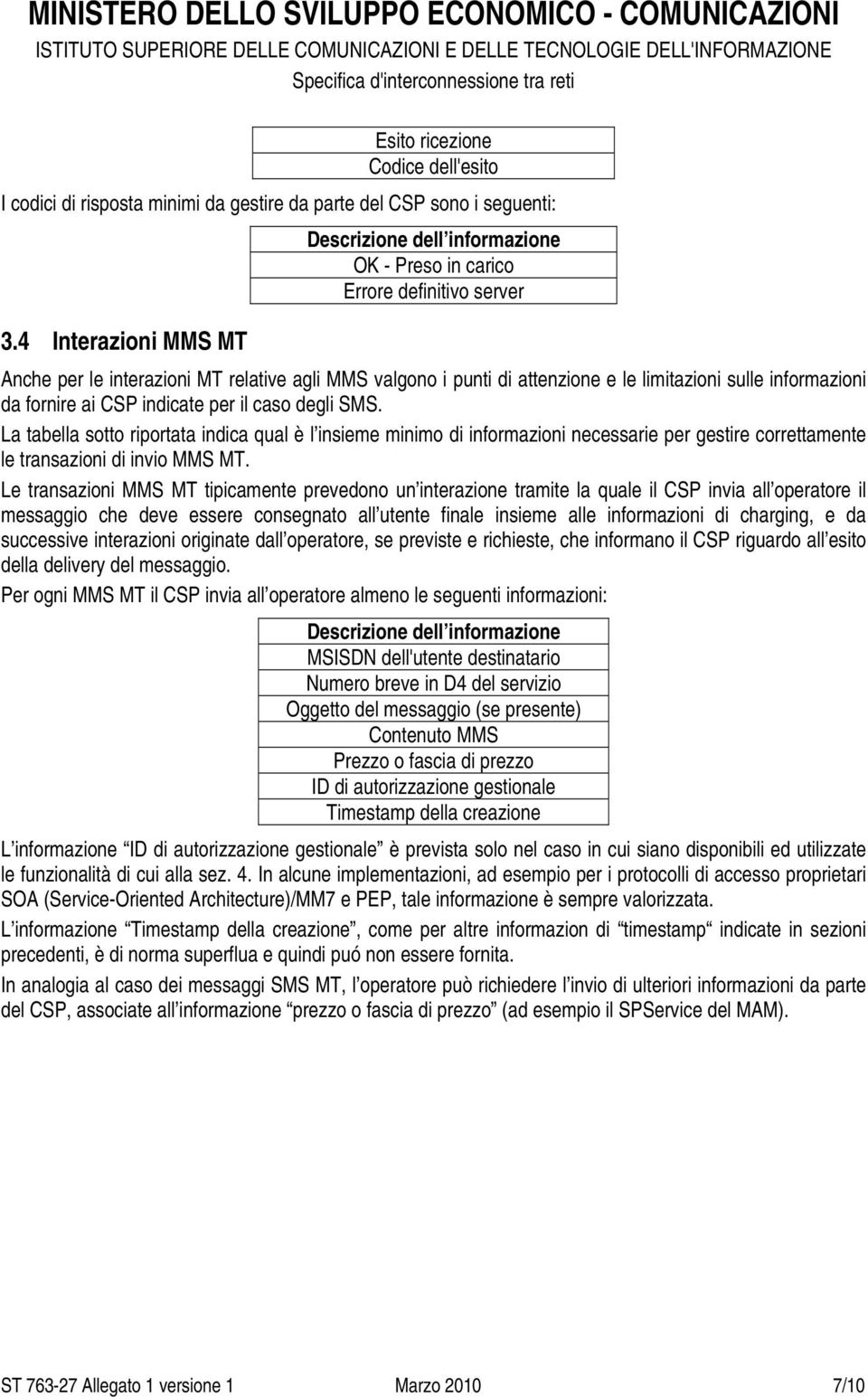 indicate per il caso degli SMS. La tabella sotto riportata indica qual è l insieme minimo di informazioni necessarie per gestire correttamente le transazioni di invio MMS MT.