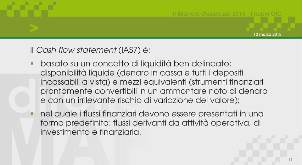 un ammontare noto di denaro e con un irrilevante rischio di variazione del valore); nel quale i flussi finanziari