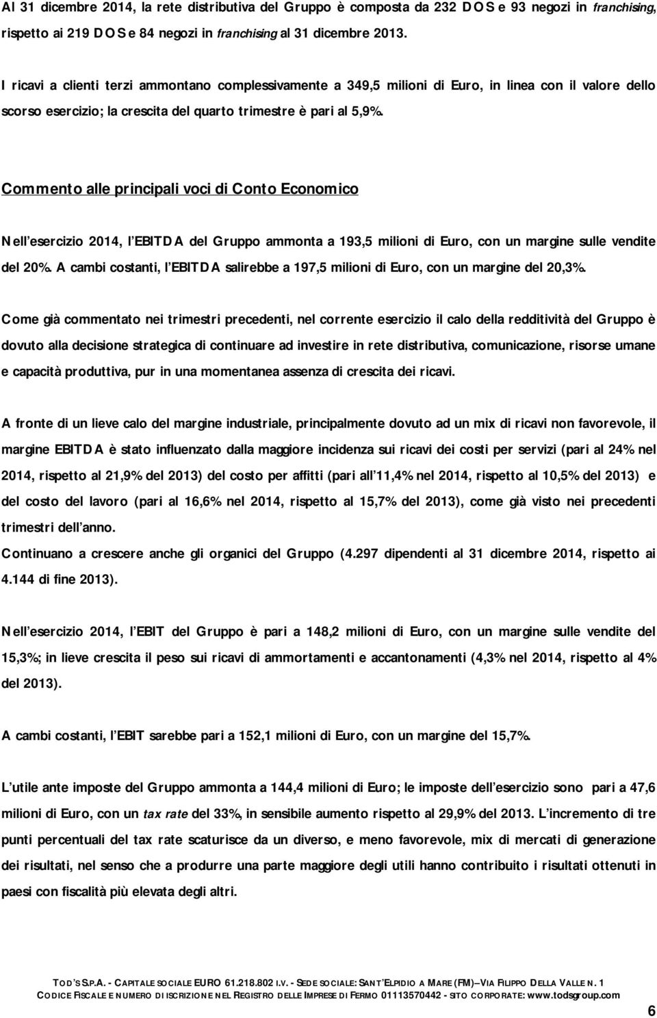 Commento alle principali voci di Conto Economico Nell esercizio 2014, l EBITDA del Gruppo ammonta a 193,5 milioni di Euro, con un margine sulle vendite del 20%.