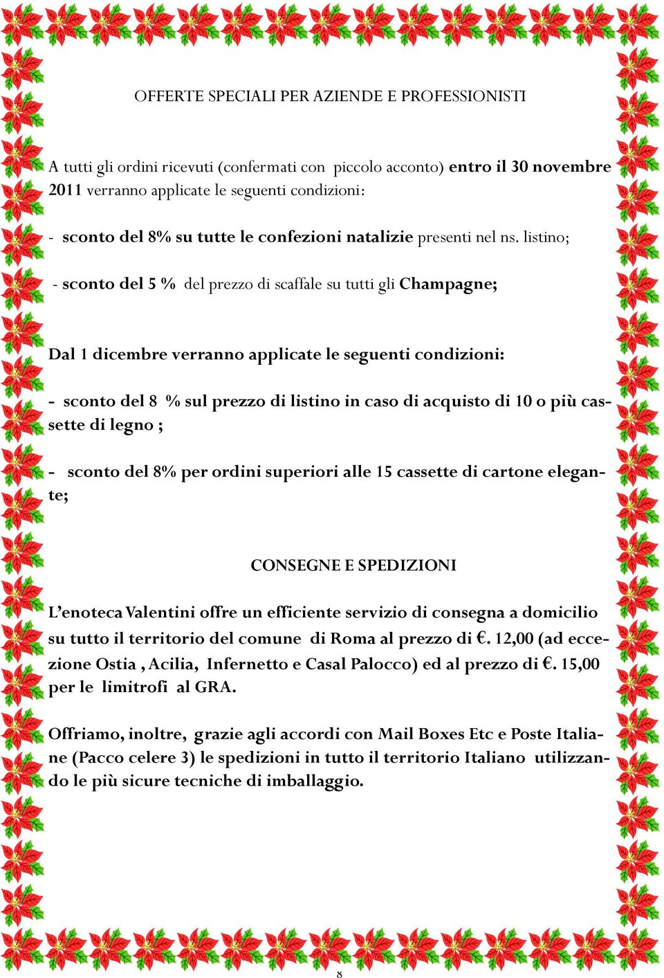listino; - sconto del 5 % del prezzo di scaffale su tutti gli Champagne; Dal 1 dicembre verranno applicate le seguenti condizioni: - sconto del 8 % sul prezzo di listino in caso di acquisto di 10 o