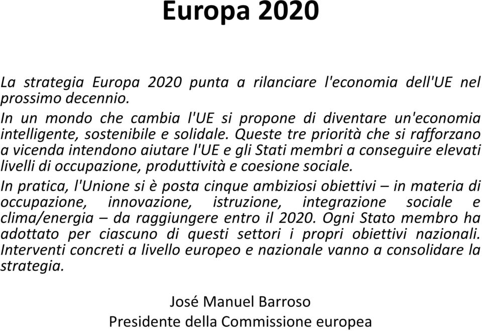 Queste tre priorità che si rafforzano a vicenda intendono aiutare l'ue e gli Stati membri a conseguire elevati livelli di occupazione, produttività e coesione sociale.