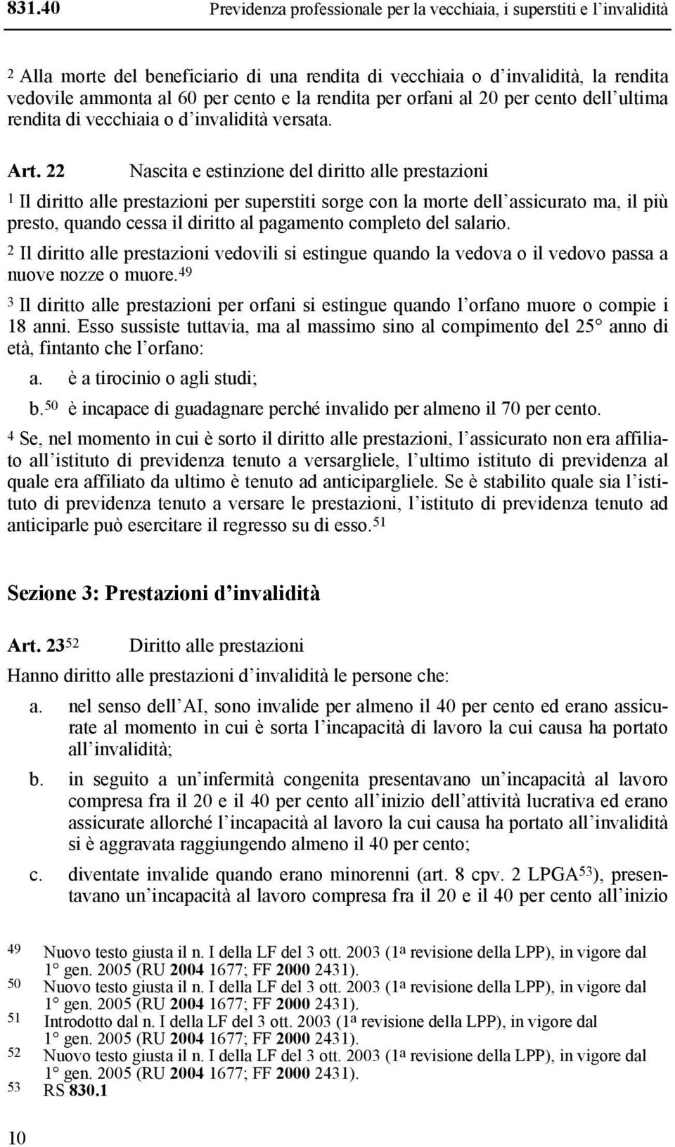 22 Nascita e estinzione del diritto alle prestazioni 1 Il diritto alle prestazioni per superstiti sorge con la morte dell assicurato ma, il più presto, quando cessa il diritto al pagamento completo