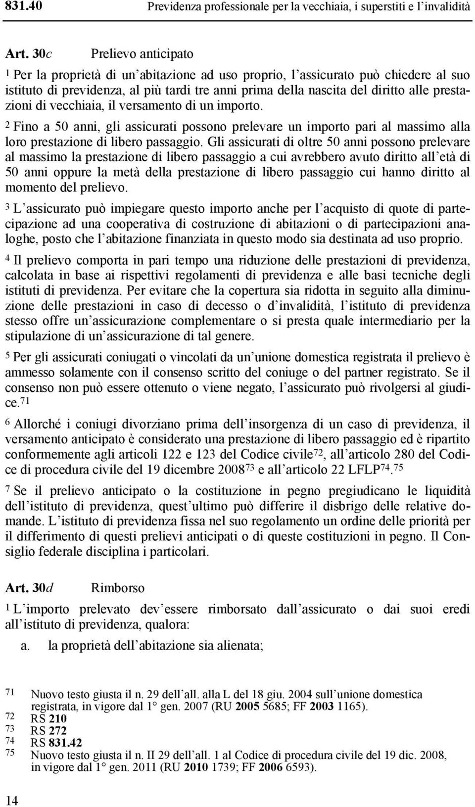 prestazioni di vecchiaia, il versamento di un importo. 2 Fino a 50 anni, gli assicurati possono prelevare un importo pari al massimo alla loro prestazione di libero passaggio.