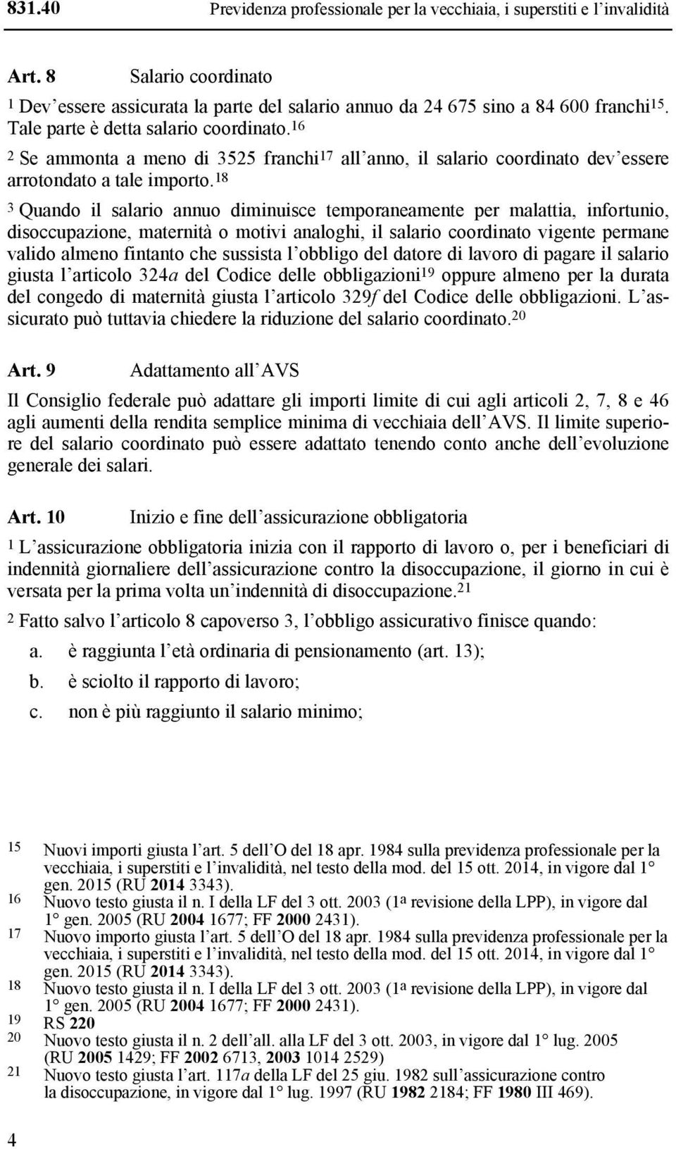 18 3 Quando il salario annuo diminuisce temporaneamente per malattia, infortunio, disoccupazione, maternità o motivi analoghi, il salario coordinato vigente permane valido almeno fintanto che