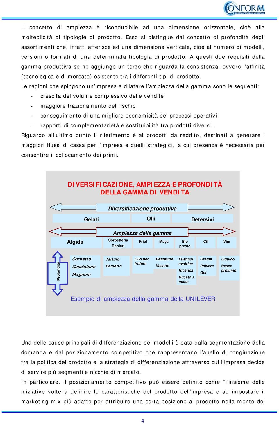 prodotto. A questi due requisiti della gamma produttiva se ne aggiunge un terzo che riguarda la consistenza, ovvero l affinità (tecnologica o di mercato) esistente tra i differenti tipi di prodotto.