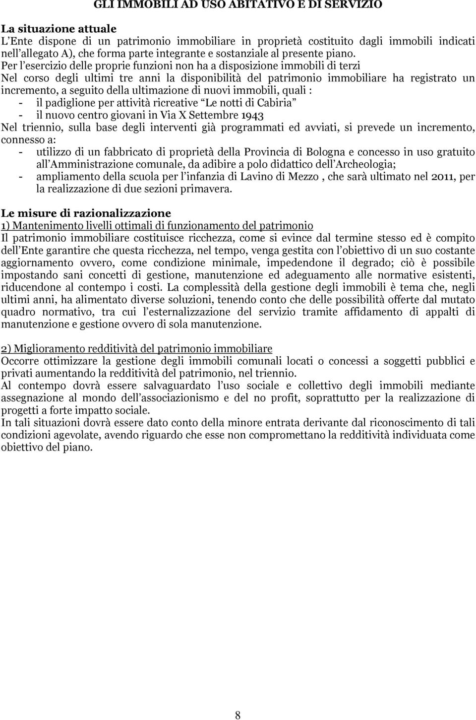 Per l esercizio delle proprie funzioni non ha a disposizione immobili di terzi Nel corso degli ultimi tre anni la disponibilità del patrimonio immobiliare ha registrato un incremento, a seguito della