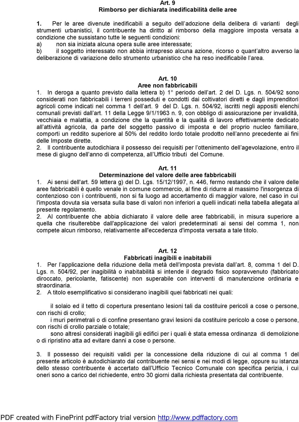 che sussistano tutte le seguenti condizioni: a) non sia iniziata alcuna opera sulle aree interessate; b) il soggetto interessato non abbia intrapreso alcuna azione, ricorso o quant altro avverso la