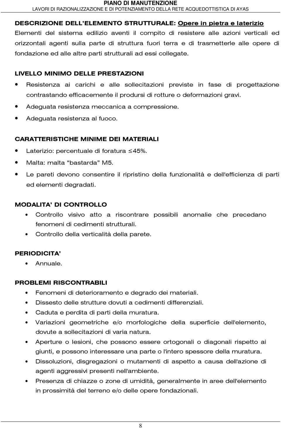 LIVELLO MINIMO DELLE PRESTAZIONI Resistenza ai carichi e alle sollecitazioni previste in fase di progettazione contrastando efficacemente il prodursi di rotture o deformazioni gravi.