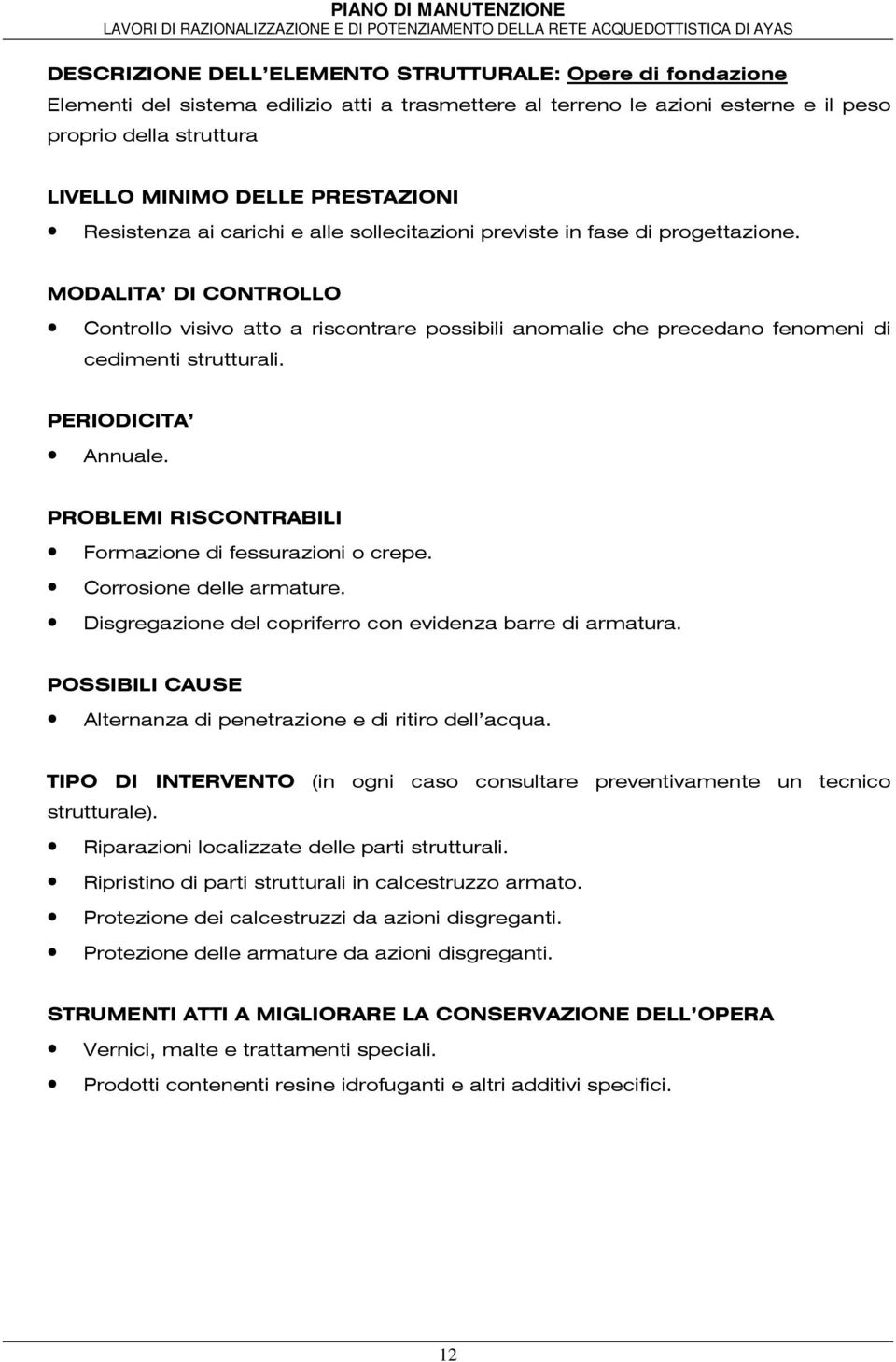 MODALITA DI CONTROLLO Controllo visivo atto a riscontrare possibili anomalie che precedano fenomeni di cedimenti strutturali. PERIODICITA Annuale.