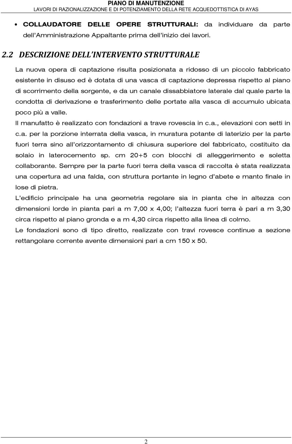 rispetto al piano di scorrimento della sorgente, e da un canale dissabbiatore laterale dal quale parte la condotta di derivazione e trasferimento delle portate alla vasca di accumulo ubicata poco più