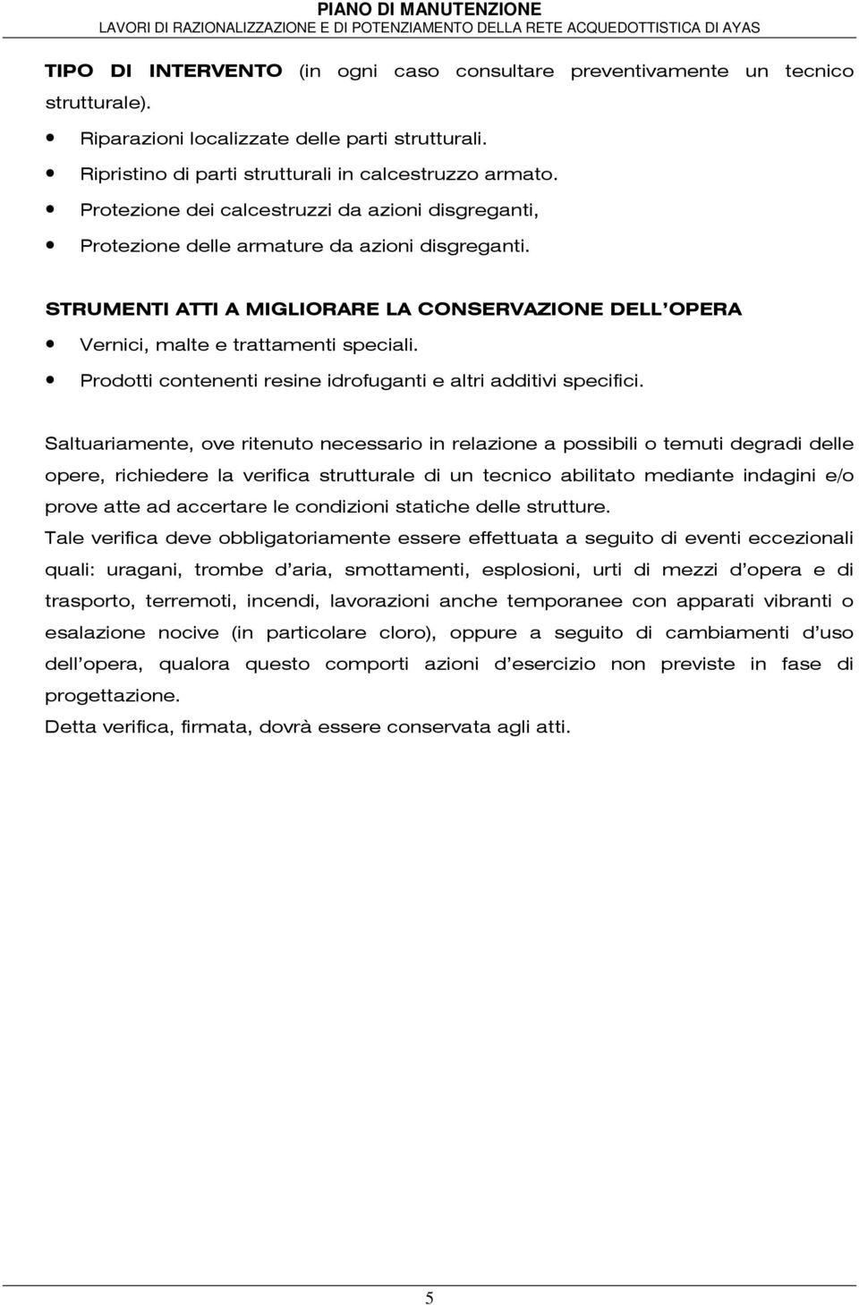 Prodotti contenenti resine idrofuganti e altri additivi specifici.